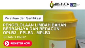 PELATIHAN SERTIFIKASI PENGELOLAAN LIMBAH BAHAN BERBAHAYA DAN BERACUN: OPLB3 - PPLB3 - MPLB3 BNSP LINGKUNGAN AKUALITA